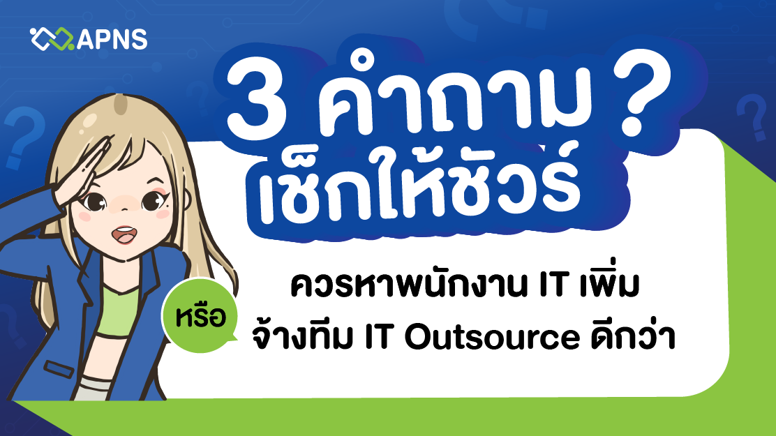 3 คำถามเช็กให้ชัวร์ ควรหาพนักงาน IT เพิ่ม หรือจ้างทีม IT Outsource ดีกว่า